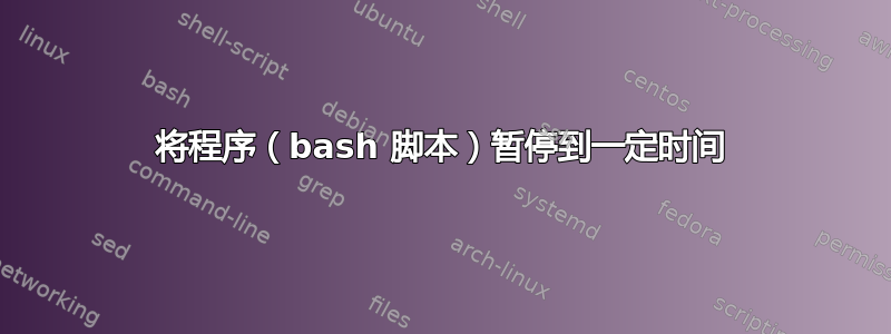 将程序（bash 脚本）暂停到一定时间