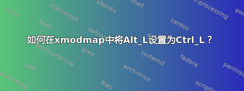 如何在xmodmap中将Alt_L设置为Ctrl_L？