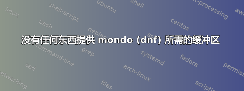 没有任何东西提供 mondo (dnf) 所需的缓冲区