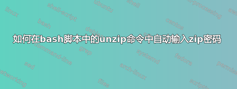 如何在bash脚本中的unzip命令中自动输入zip密码