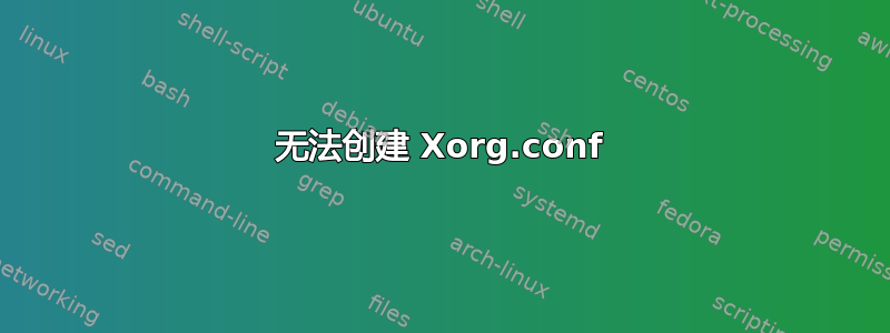 无法创建 Xorg.conf