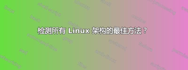 检测所有 Linux 架构的最佳方法？