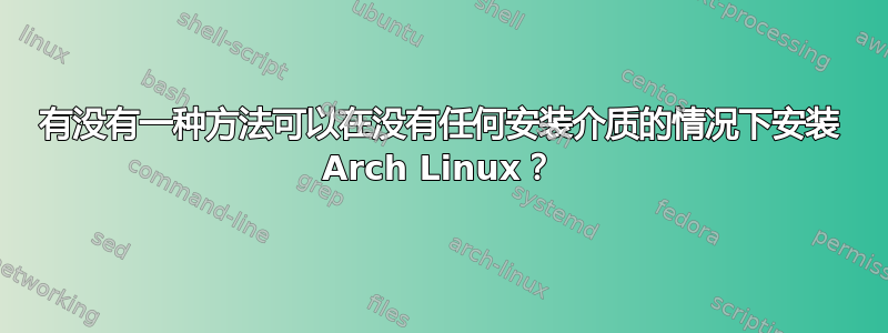 有没有一种方法可以在没有任何安装介质的情况下安装 Arch Linux？