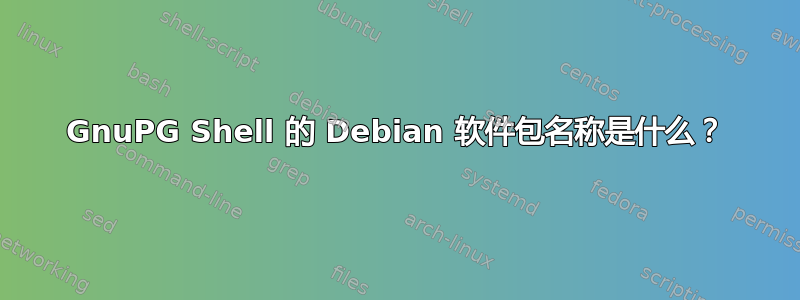 GnuPG Shell 的 Debian 软件包名称是什么？