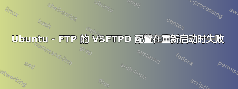 Ubuntu - FTP 的 VSFTPD 配置在重新启动时失败