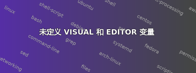 未定义 VISUAL 和 EDITOR 变量