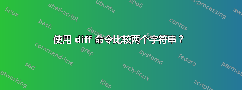 使用 diff 命令比较两个字符串？