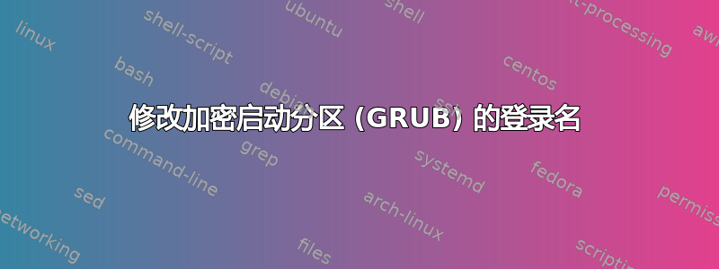 修改加密启动分区 (GRUB) 的登录名