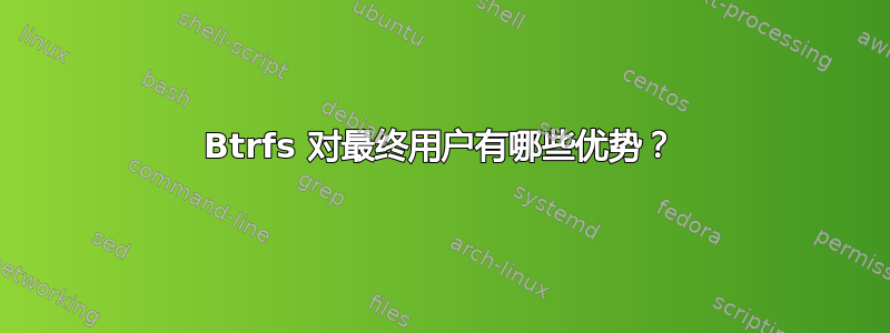 Btrfs 对最终用户有哪些优势？