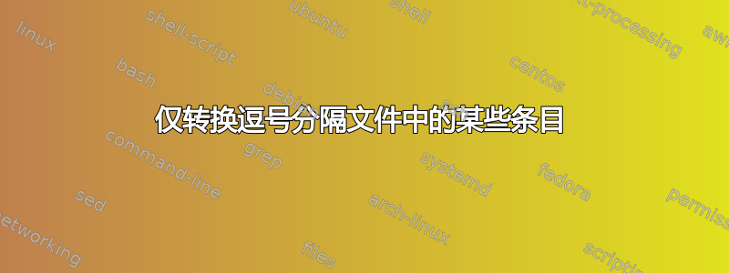 仅转换逗号分隔文件中的某些条目