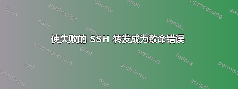 使失败的 SSH 转发成为致命错误