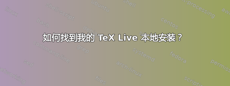 如何找到我的 TeX Live 本地安装？