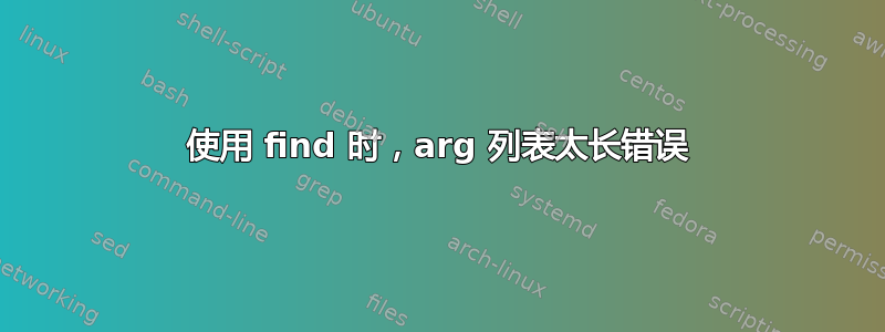 使用 find 时，arg 列表太长错误