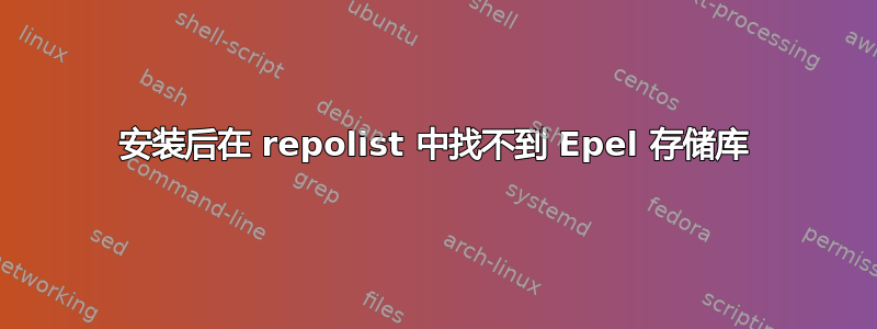 安装后在 repolist 中找不到 Epel 存储库