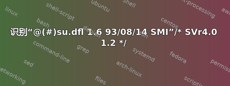 识别“@(#)su.dfl 1.6 93/08/14 SMI”/* SVr4.0 1.2 */