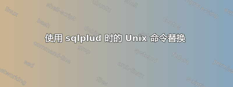 使用 sqlplud 时的 Unix 命令替换