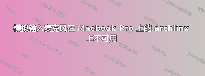 模拟输入麦克风在 Macbook Pro 上的 archlinx 上不可用