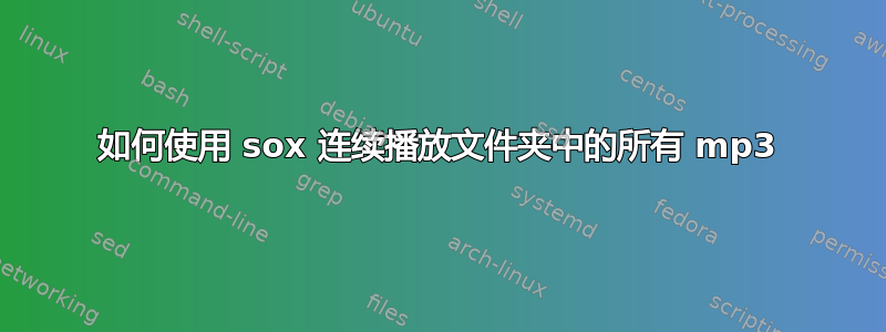 如何使用 sox 连续播放文件夹中的所有 mp3