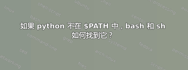 如果 python 不在 $PATH 中，bash 和 sh 如何找到它？