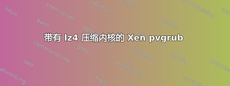 带有 lz4 压缩内核的 Xen pvgrub