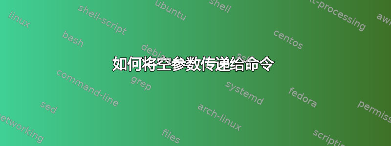 如何将空参数传递给命令