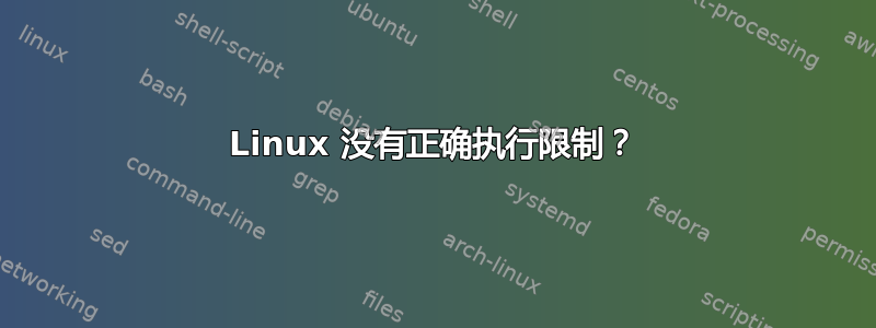 Linux 没有正确执行限制？