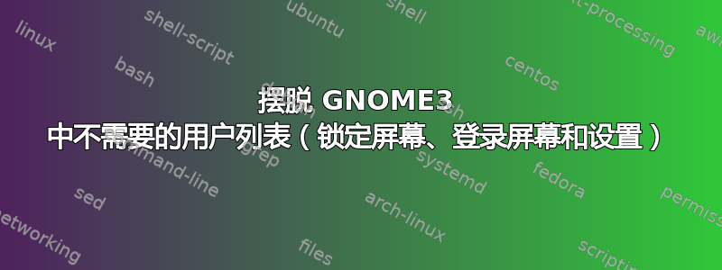 摆脱 GNOME3 中不需要的用户列表（锁定屏幕、登录屏幕和设置）