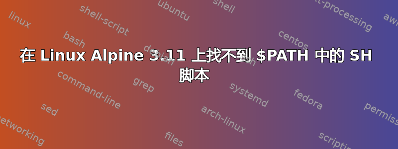 在 Linux Alpine 3.11 上找不到 $PATH 中的 SH 脚本 