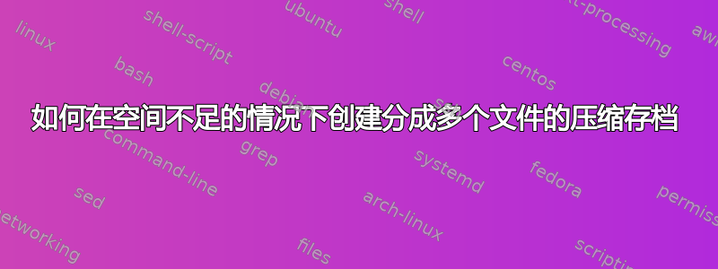 如何在空间不足的情况下创建分成多个文件的压缩存档