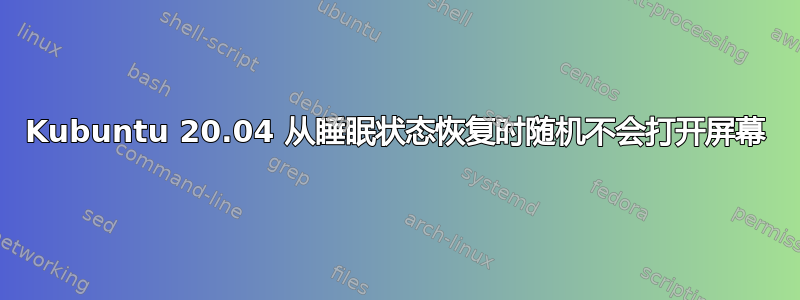 Kubuntu 20.04 从睡眠状态恢复时随机不会打开屏幕