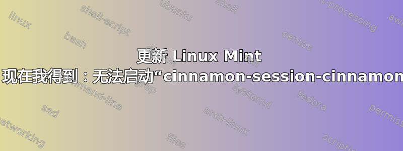 更新 Linux Mint 后我遇到了声音问题；现在我得到：无法启动“cinnamon-session-cinnamon”X会话：如何继续？