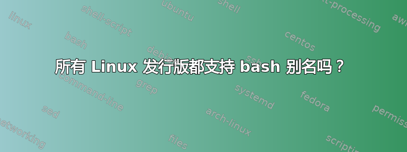 所有 Linux 发行版都支持 bash 别名吗？