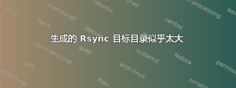 生成的 Rsync 目标目录似乎太大