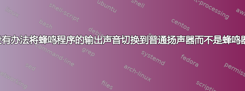 有没有办法将蜂鸣程序的输出声音切换到普通扬声器而不是蜂鸣器？