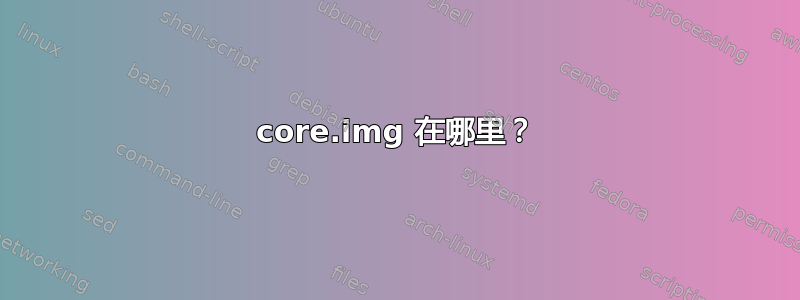 core.img 在哪里？