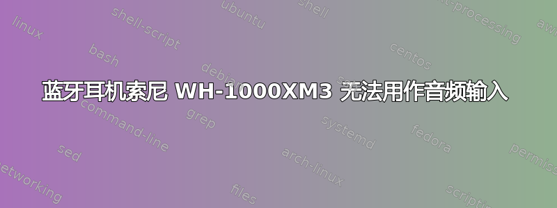 蓝牙耳机索尼 WH-1000XM3 无法用作音频输入