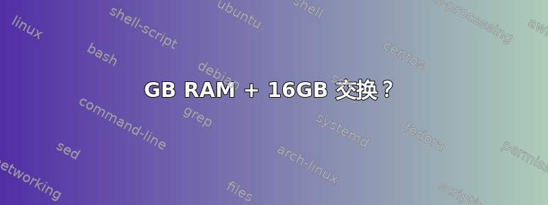 32GB RAM + 16GB 交换？