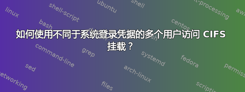 如何使用不同于系统登录凭据的多个用户访问 CIFS 挂载？