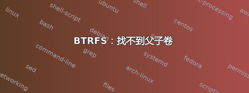 BTRFS：找不到父子卷