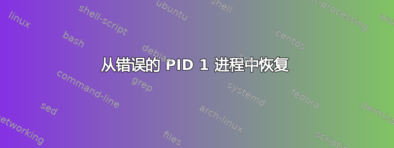 从错误的 PID 1 进程中恢复