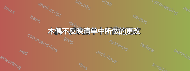 木偶不反映清单中所做的更改