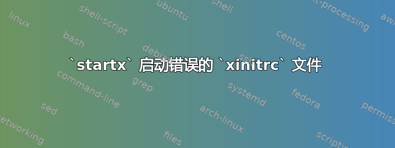 `startx` 启动错误的 `xinitrc` 文件