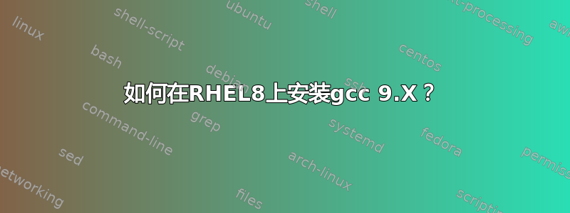 如何在RHEL8上安装gcc 9.X？