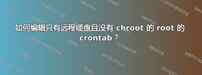 如何编辑只有远程硬盘且没有 chroot 的 root 的 crontab？