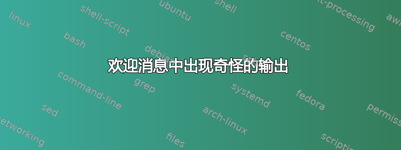 欢迎消息中出现奇怪的输出