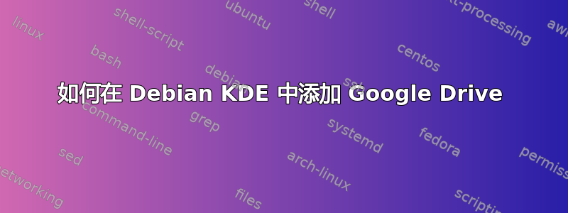 如何在 Debian KDE 中添加 Google Drive