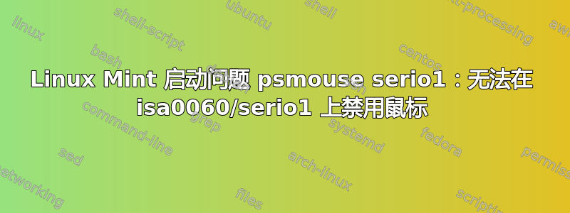 Linux Mint 启动问题 psmouse serio1：无法在 isa0060/serio1 上禁用鼠标