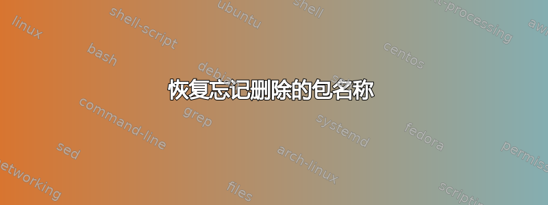 恢复忘记删除的包名称