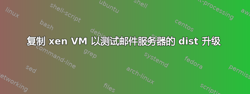 复制 xen VM 以测试邮件服务器的 dist 升级