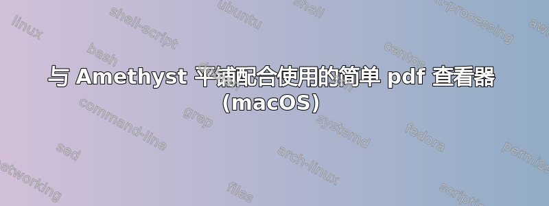 与 Amethyst 平铺配合使用的简单 pdf 查看器 (macOS)